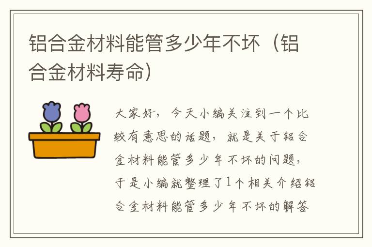 铝合金材料能管多少年不坏（铝合金材料寿命）