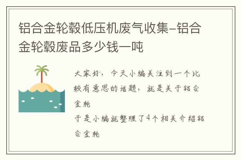 铝合金轮毂低压机废气收集-铝合金轮毂废品多少钱一吨