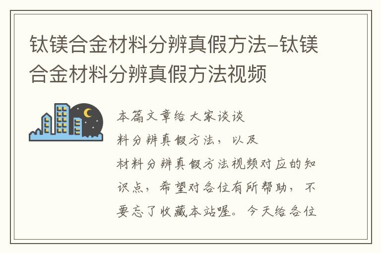 钛镁合金材料分辨真假方法-钛镁合金材料分辨真假方法视频