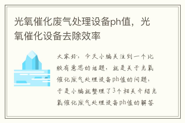 光氧催化废气处理设备ph值，光氧催化设备去除效率