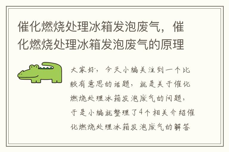 催化燃烧处理冰箱发泡废气，催化燃烧处理冰箱发泡废气的原理