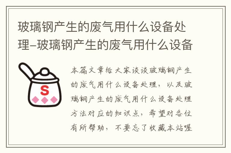 玻璃钢产生的废气用什么设备处理-玻璃钢产生的废气用什么设备处理方法