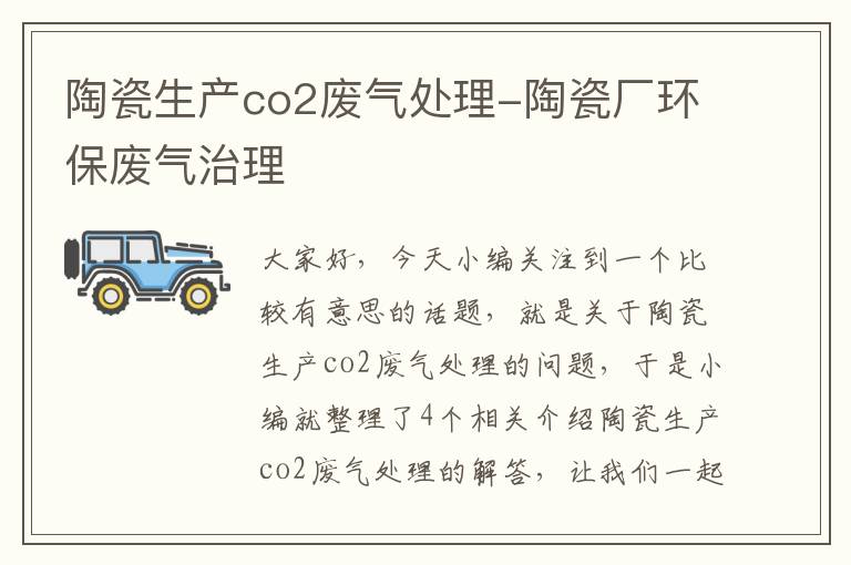 陶瓷生产co2废气处理-陶瓷厂环保废气治理